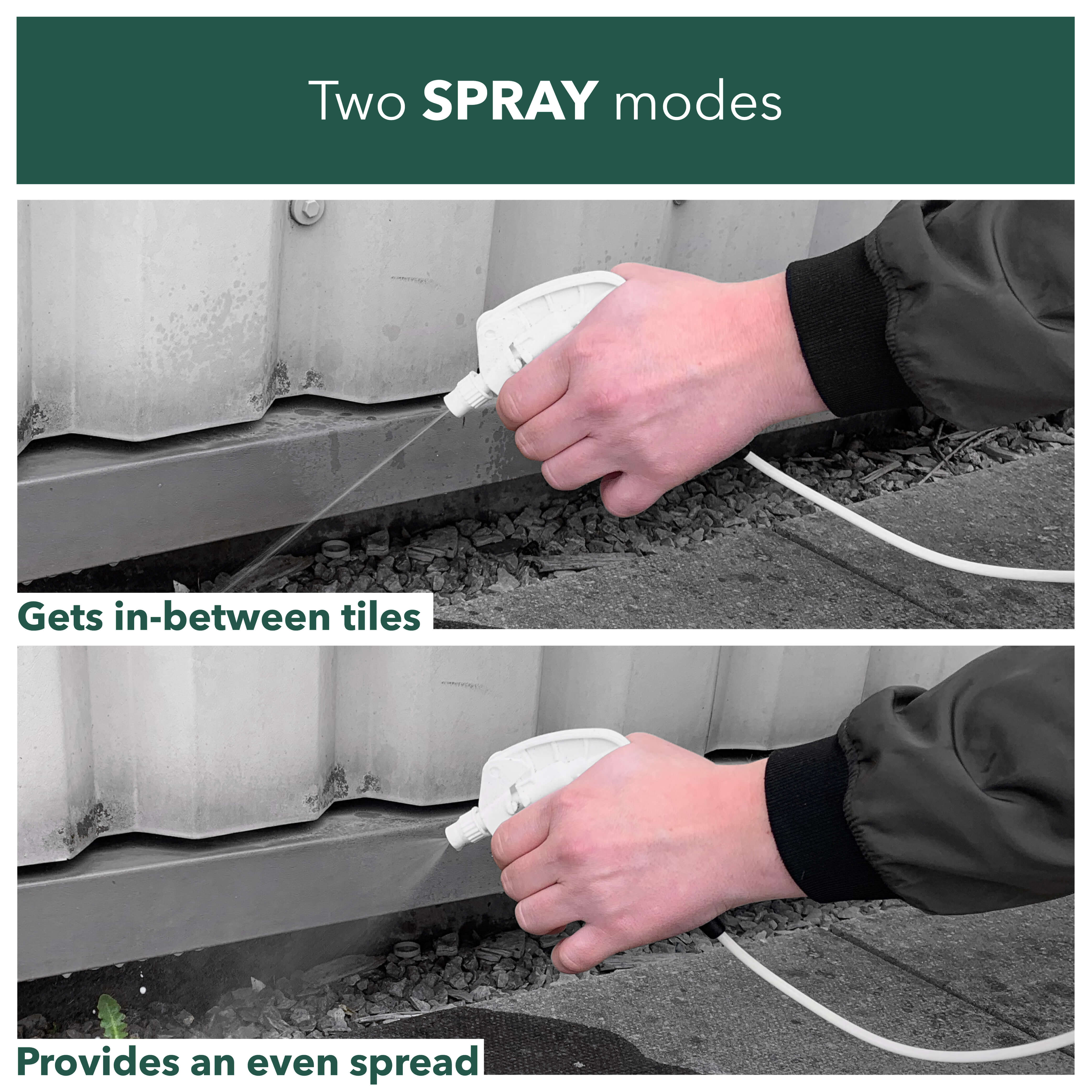 Two spray modes, one gets in-between tiles, the other provides an even spread