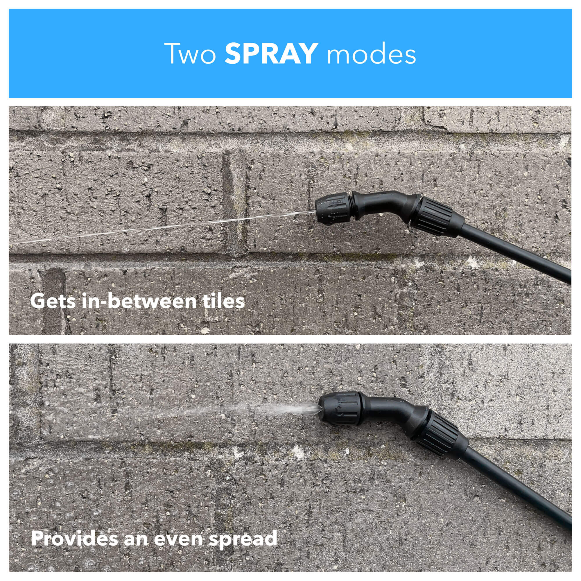 Two spray modes, one gets in-between tiles, the other provides an even spread